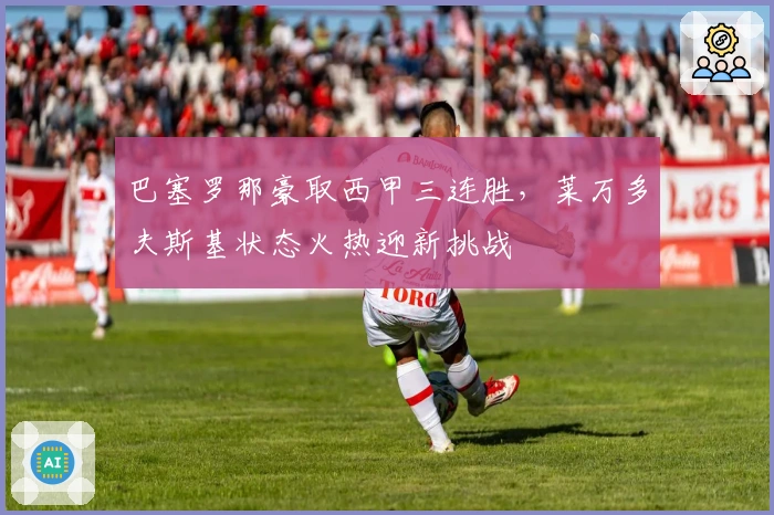 巴塞罗那豪取西甲三连胜，莱万多夫斯基状态火热迎新挑战