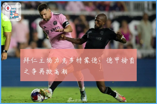 拜仁主场力克多特蒙德，德甲榜首之争再掀高潮