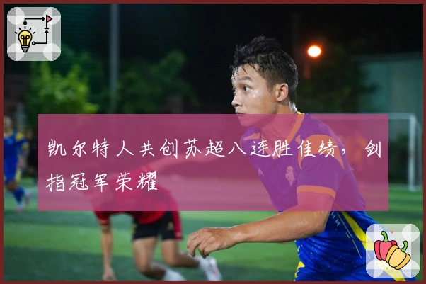 凯尔特人共创苏超八连胜佳绩，剑指冠军荣耀